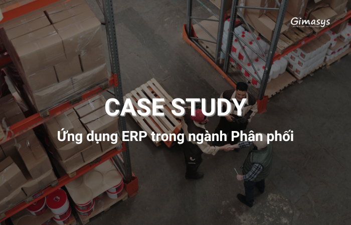 Case Study: Ứng dụng ERP trong ngành Phân phối