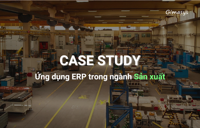 Case Study: Ứng dụng ERP trong ngành Sản xuất