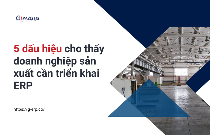 5 dấu hiệu cho thấy doanh nghiệp sản xuất cần triển khai ERP