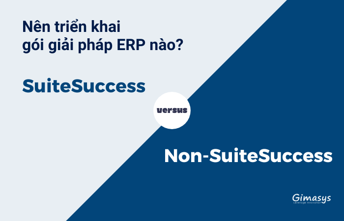 So sánh SuiteSuccess và Non-SuiteSuccess: Nên triển khai gói giải pháp ERP nào?