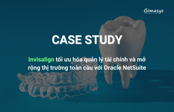 Invisalign tối ưu hóa quản lý tài chính và mở rộng thị trường toàn cầu với Oracle NetSuite