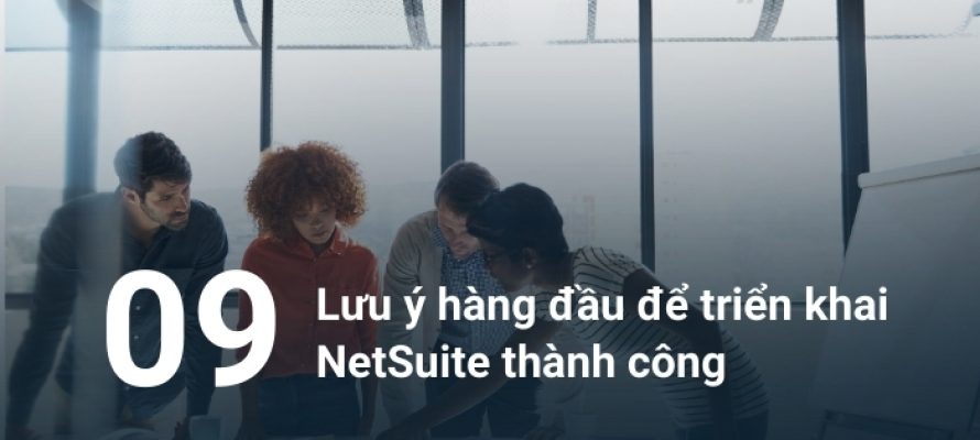 09 lưu ý hàng đầu để triển khai NetSuite thành công