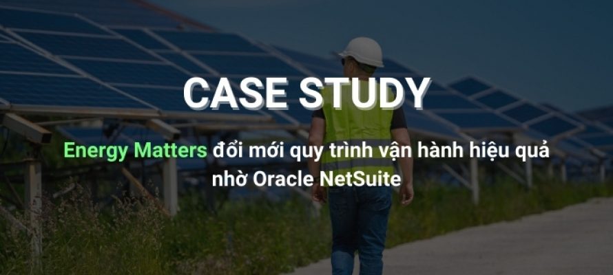 Energy Matters đổi mới quy trình vận hành hiệu quả nhờ Oracle NetSuite