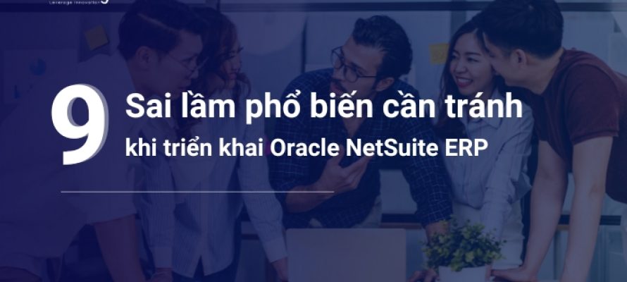 9 sai lầm phổ biến cần tránh khi triển khai Oracle NetSuite ERP