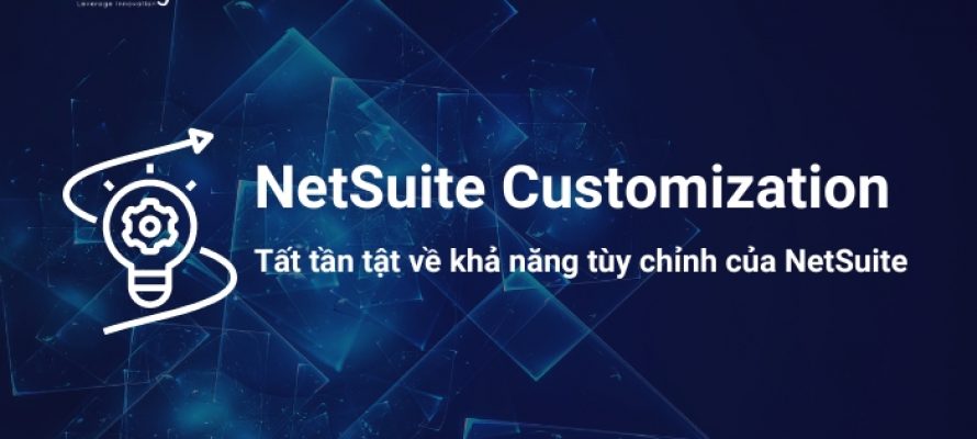 Tất tần tật về khả năng tùy chỉnh của NetSuite (NetSuite Customization)